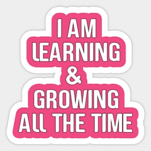 I am learning and growing all the time Sticker